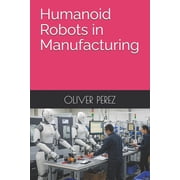 Humanoid Robots in Manufacturing, Paperback
