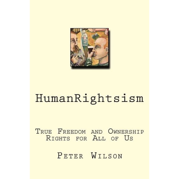 HumanRightsism: True Freedom and Ownership Rights for All of Us (Paperback)