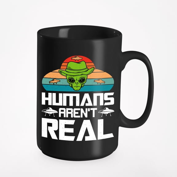 Humans Aren't Real - Alien Sarcasm Quote, Black 15oz Ceramic Mug