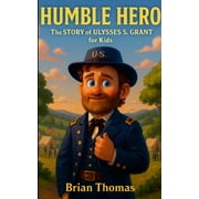 Humble Hero The Story of Ulysses S. Grant for Kids, Paperback