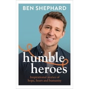 Humble Heroes Inspirational stories of hope, heart and humanity Hardcover