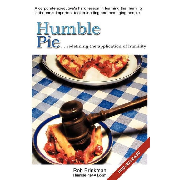 Humble Pie...redefining the application of Humility.: A corporate executive's hard lesson in learning that humility is t, (Paperback)