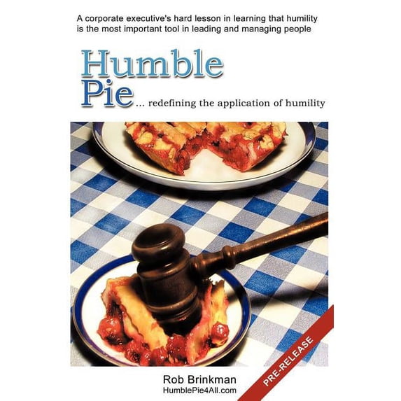 Humble Pie...redefining the application of Humility.: A corporate executive's hard lesson in learning that humility is t, (Paperback)