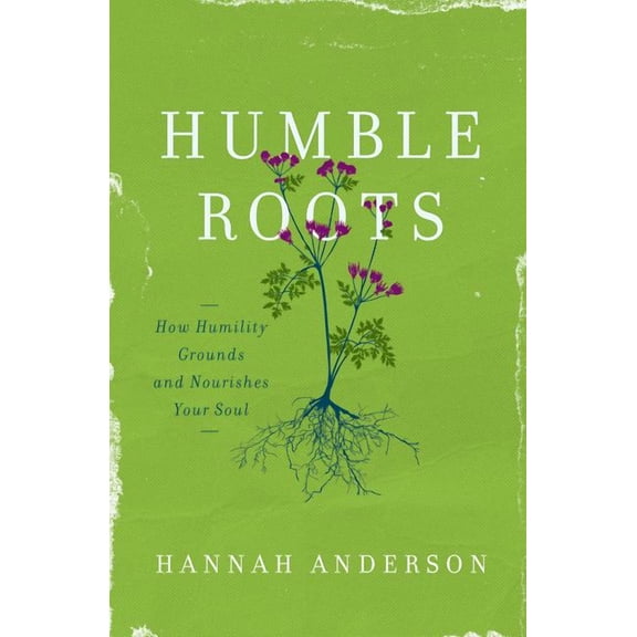 Humble Roots: How Humility Grounds and Nourishes Your Soul, (Paperback)
