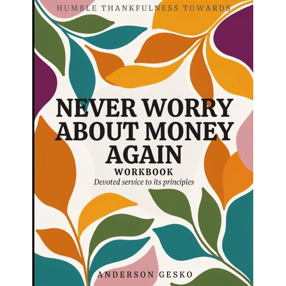 Humble Thankful Towards Never Worry About Money Again: Devoted Service To It's Principles, (Paperback)