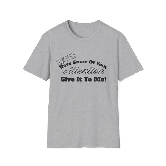 Humerous Need Some A ttention Men Women Tshirt