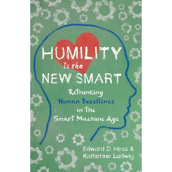 Humility Is the New Smart : Rethinking Human Excellence in the Smart Machine Age (Hardcover)