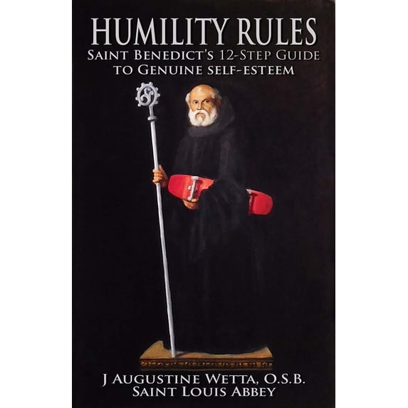 Humility Rules: Saint Benedict's Twelve-Step Guide to Genuine Self-Esteem, (Paperback)