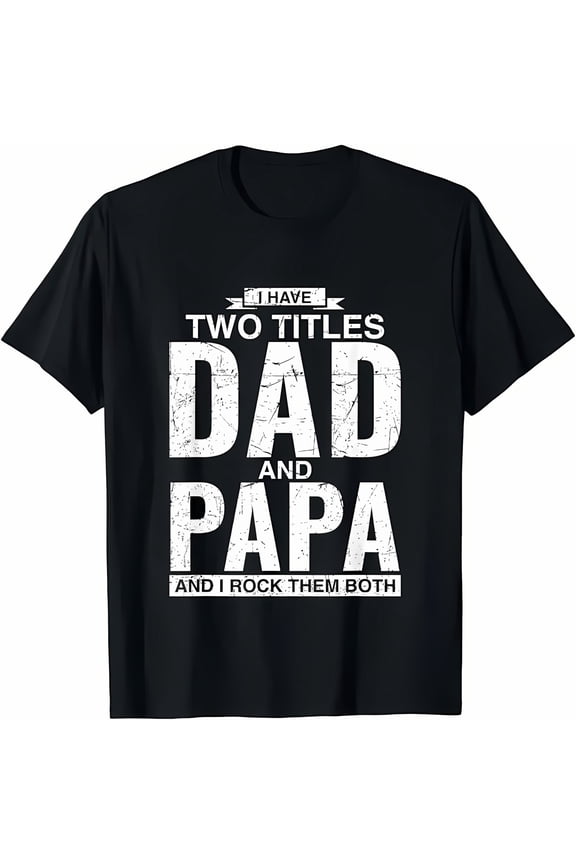 Humor Father's Day T-Shirt, | Have Two Titles Dad And Papa And I Rock Them Both Shirt, Best Dad Papa Ever Shirt, Father's Day Gift, Daddy Birthday