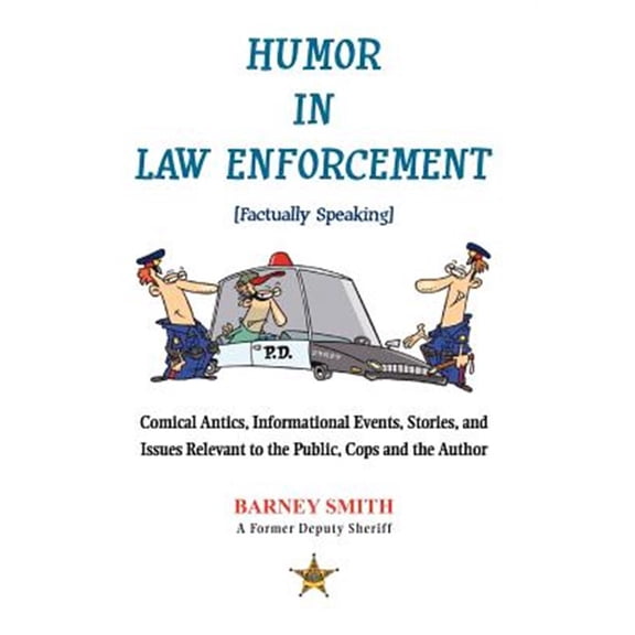 Humor In Law Enforcement [Factually Speaking]: Comical Antics, Informational Events, Stories, and Issues Relevant to the Public, Cops and the Author (Hardcover)