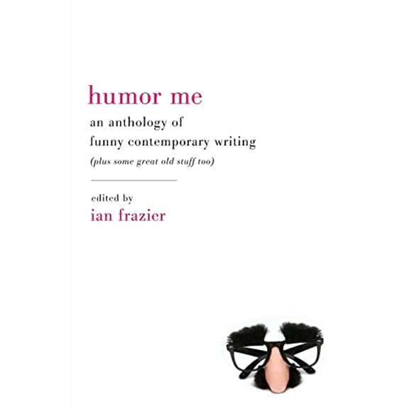 Pre-Owned Humor Me: An Anthology of Funny Contemporary Writing (Plus Some Great Old Stuff Too) (Paperback) 0061728950 9780061728952