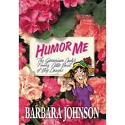 BARBARA JOHNSON Humor Me: The Geranium Lady's Funny Little Book of Big Laughs (Paperback)