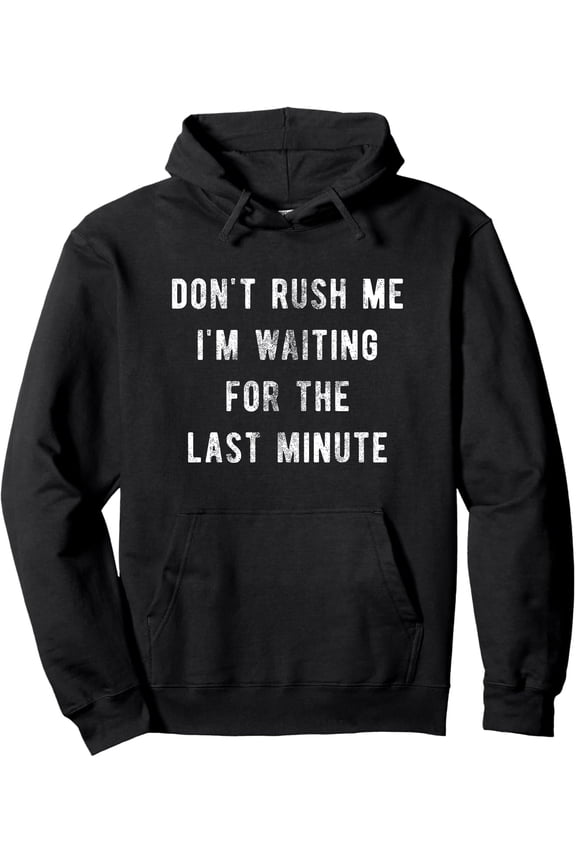 Humor Procrastinator Hoodie - "Don't Rush Me I'm Waiting For The Last Minute" Black Pullover Sweatshirt