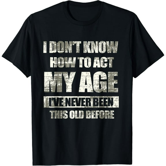 Humor Sarcastic I Don't Know How To Act My Age Men Women Kid T-Shirt