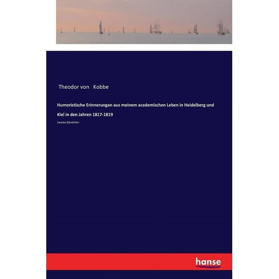 Humoristische Erinnerungen aus meinem academischen Leben in Heidelberg und Kiel in den Jahren 1817-1819: Zweites Bändche, (Paperback)