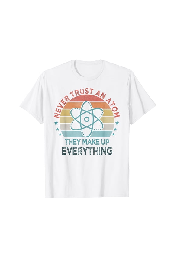 Humorous Atomic Graphic T-Shirt - Funny "Never Trust An Atom" Science Quote