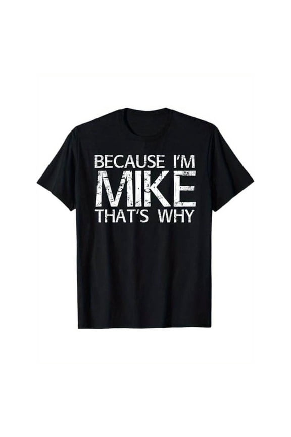 Humorous "Because I'm Mike That's Why" Statement Tops for Everyone with Distressed Print T - shirts Super Stylish Graphic Tees That Are Perfect For Casual Short Sleeve Shirts