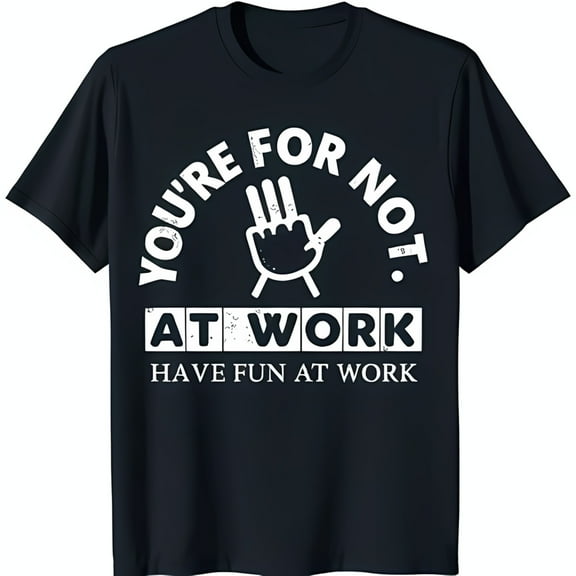 Humorous Black T-Shirt with Bold You For Not At Work Graphic & Fun Hand Design