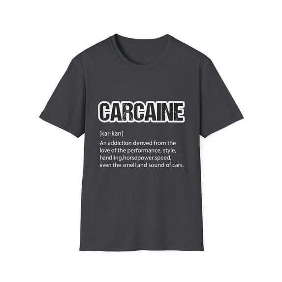 Humorous Carcaine Definition Wheels Lover Funny Autos Collector Sayings Men Women Unisex Softstyle T-Shirt