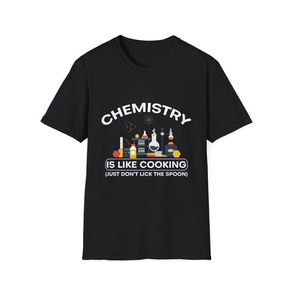 Humorous Chemistry is like Cooking Science Teacher Gifts Funny Chemistry Professor Gags Men Women Unisex Softstyle T-Shirt