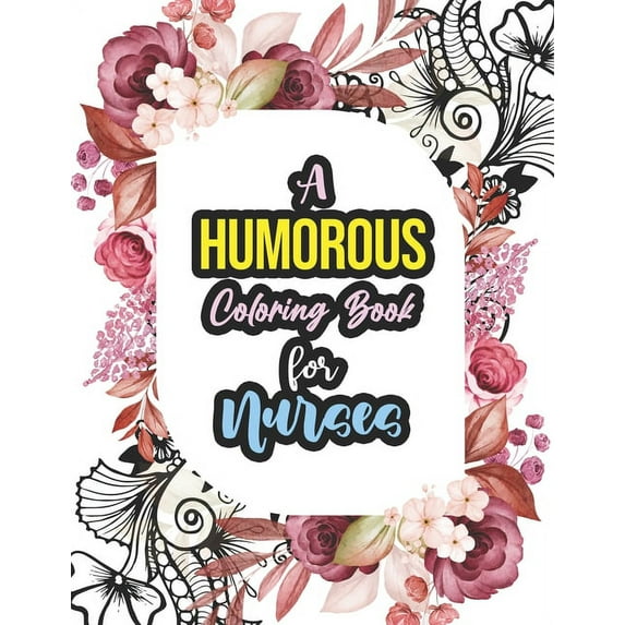 A Humorous Coloring Book For Nurses : A Humorous Swear Word Coloring Book for Adults Nurse 52 Unique Coloring Pages With Strong Phrases of Specially Nurse Swear (Paperback)