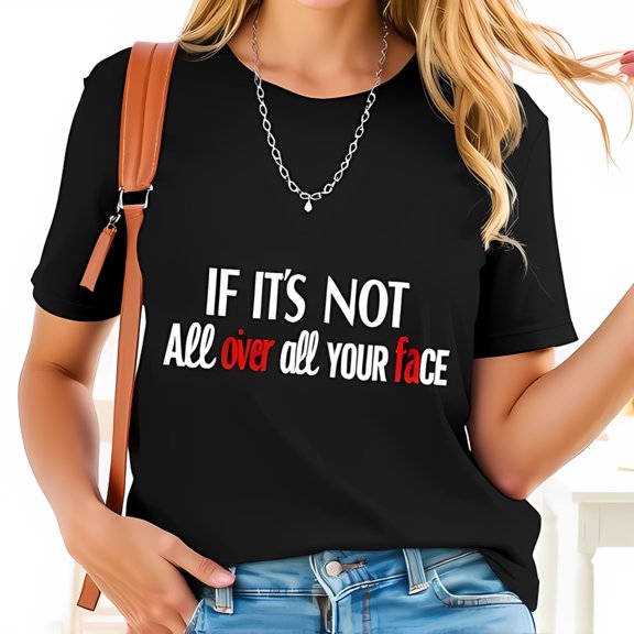 Humorous Cotton Short Sleeve T-Shirt - " If It's Not All Over All Your Face " Graphic Tee for Casual Style