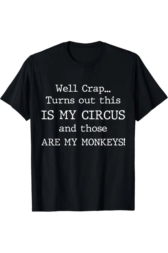 Humorous Crap Turns Out This is My Circus and Monkeys Slogan Unisex T-Shirt, S - 5XL