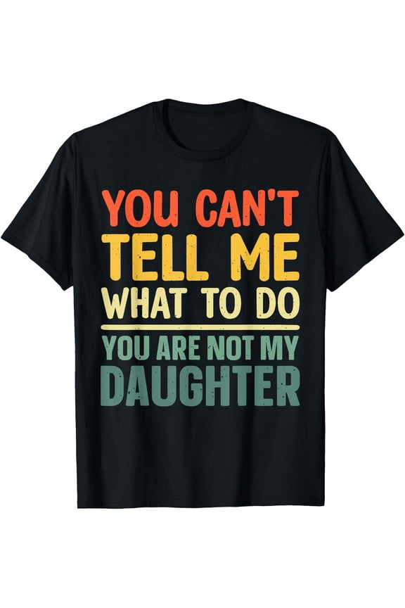 Humorous Dad Quote T-Shirt from Daughter, Great Gift for Father Daddy Papa