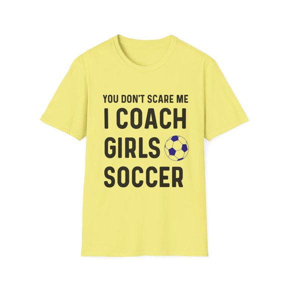 Humorous Don t Scare Girls Soccer Teams Men Wome Unisex Softstyle T-Shirt