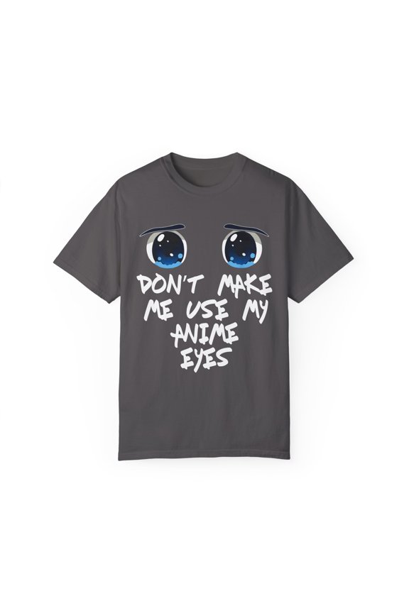 Humorous Dont make me us my anime eyes Devotee Not Needing Therapist Pun Funny Kawaii Illustration Gags Men Women Unisex Garment-Dyed T-shirt