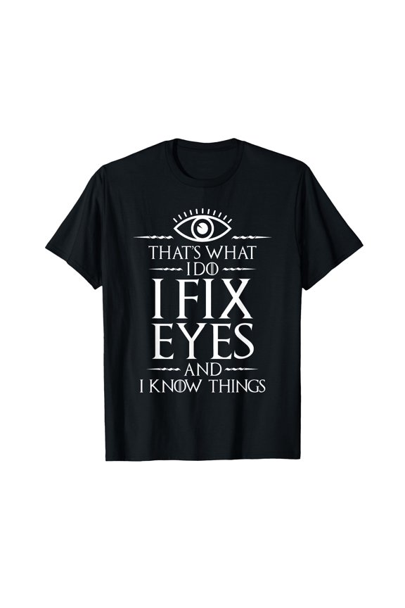 Humorous Eye Graphic T-Shirt for Optometrists - I Fix Eyes and I Know Things