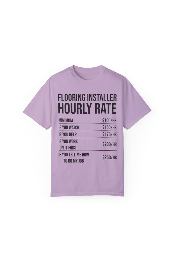 Humorous Flooring Installer Hourly Rate Builder Constructor Hilarious Floor Carpets Planks Installing Jobs Unisex Garment-Dyed T-shirt