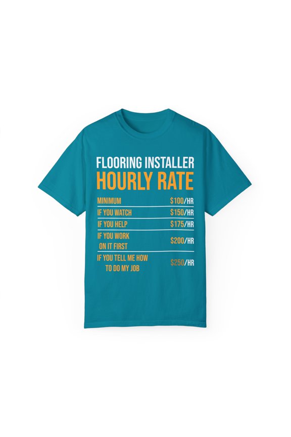 Humorous Flooring Installer Hourly Rate Builder Constructor Hilarious Floor Carpets Planks Installing Jobs Unisex Garment-Dyed T-shirt