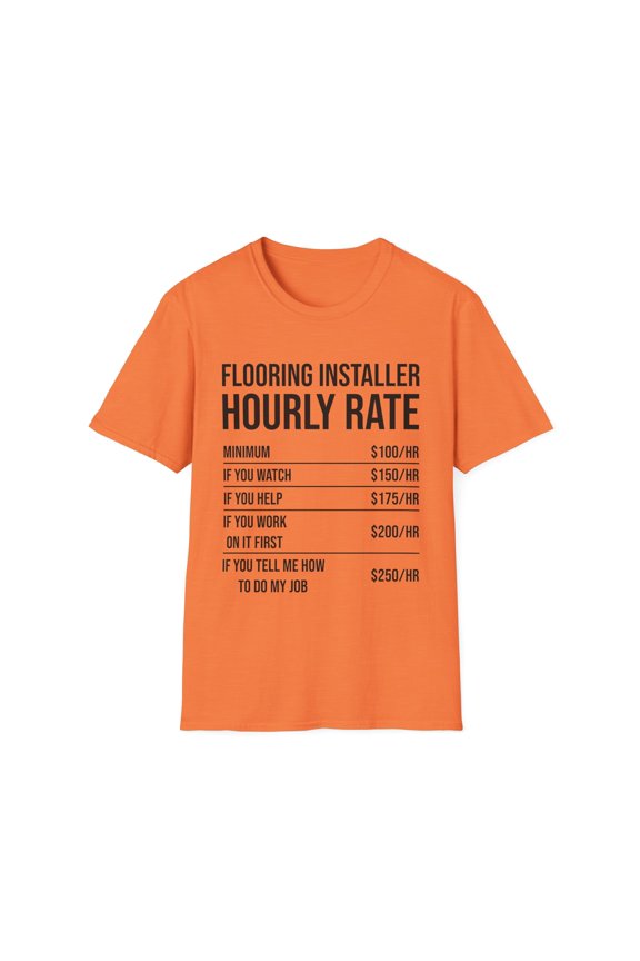 Humorous Flooring Installer Hourly Rate Builder Constructor Hilarious Floor Carpets Planks Installing Jobs Unisex Softstyle T-Shirt