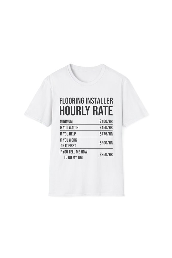 Humorous Flooring Installer Hourly Rate Builder Constructor Hilarious Floor Carpets Planks Installing Jobs Unisex Softstyle T-Shirt