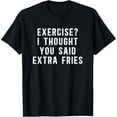 thumbnail image 1 of Humorous Food Lover Exercise? I Thought You Said Extra Fries T-Shirt, 1 of 4
