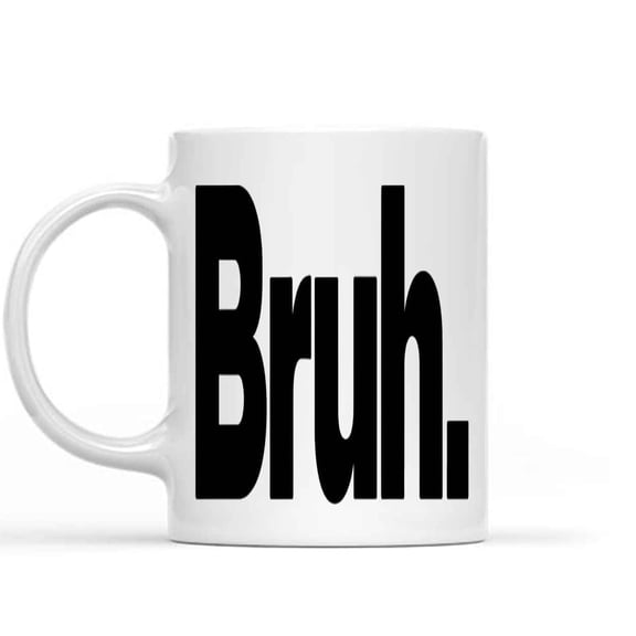 Humorous Gift Idea Bruh Funny Quote Present for Her Him Husband Wife Rqngj7 11 Oz White Ceramic Coffee Mug 068230