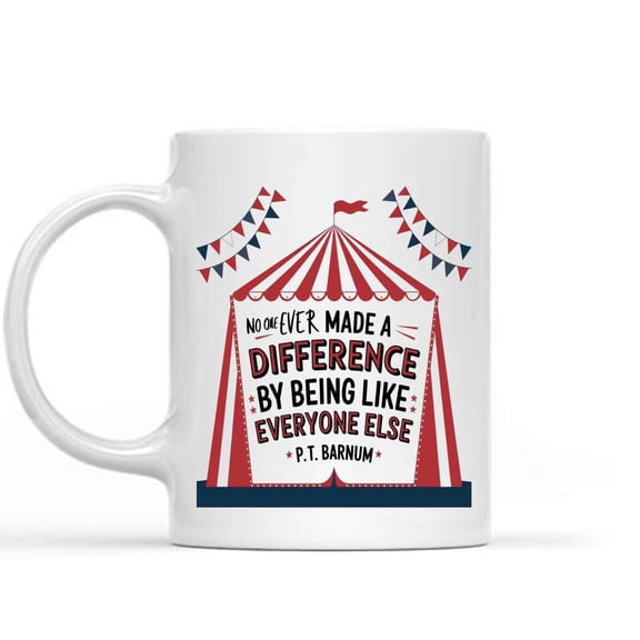 Humorous Gift Idea Circus Pt Barnum Quote No One Made a Difference By Being Like Everyone Else Present for Circus Enthusiasts Be a Showman Be 11 Oz White Ceramic Coffee Mug 607210
