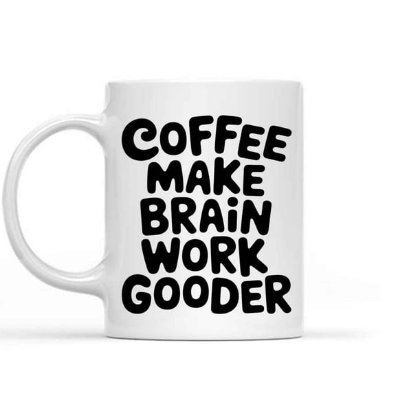 Humorous Gift Idea Coffee Make Brain Work Gooder Family Birthday 11 Oz White Ceramic Coffee Mug
