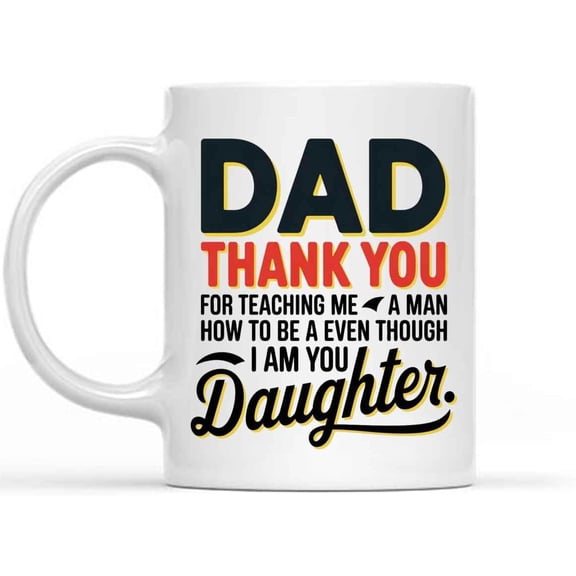 Humorous Gift Idea Dad Thank You for Teaching Me How To Be a Man Even Though Im Your Daughter Coffee Mug 11.oz Tea Cup Gift Father's Day 69712