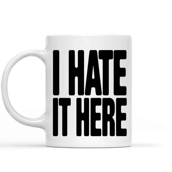 Humorous Gift Idea Humorous Gift Idea I Hate It Here 11 Oz White Ceramic Coffee Mug 541283