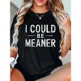 thumbnail image 1 of Humorous Graphic Tee, Tops Has Centered "I COULD BE MEANER" Text Design, Round Neck Regular Fit T - shirts, Size(S - 5XL), 1 of 5
