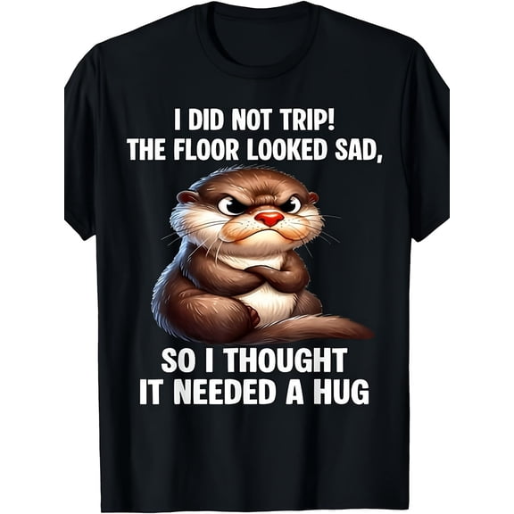 Humorous Grumpy Otter T Shirt, I Didn'T Stumble, The Floor Seemed Upset So I Embraced It, Adorable Animal Meme Tee Gift Unisex Design for Both Men