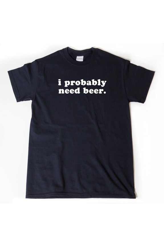 Humorous I Probably Need drink T-Shirt for Craft Brew Lovers - Perfect Gift for drink Enthusiasts