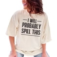 thumbnail image 1 of Humorous I Will Probably Spill This, Ivory Comfort Colors T-Shirt, Small, 1 of 3