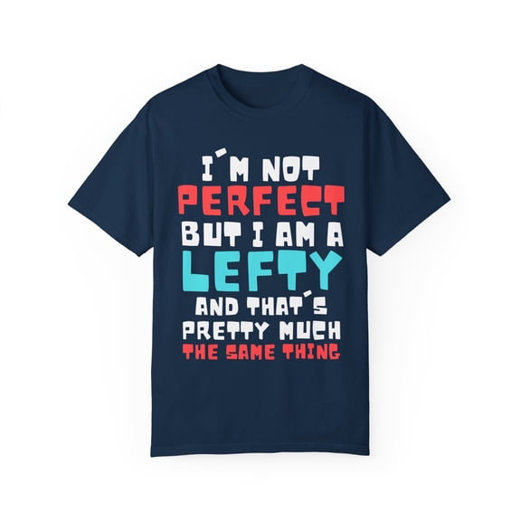 Humorous I'm A Lefty And That's Perfection Gift | Hilarious Left Handed Sassy Gag Men Women Unisex Garment-Dyed T-shirt