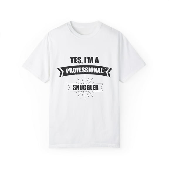 Humorous I'm A Professional Snuggler Romantic Person Saying Funny Cuddler Affectionate Lovely Clingy Partner Unisex Garment-Dyed T-shirt