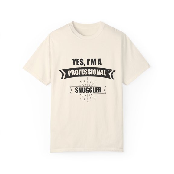 Humorous I'm A Professional Snuggler Romantic Person Saying Funny Cuddler Affectionate Lovely Clingy Partner Unisex Garment-Dyed T-shirt