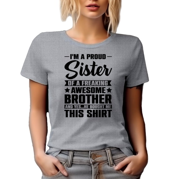 Humorous I'm a Proud Sister of a Freaking Awesome Brother, Yes He Bought Me This Shirt, Heather Grey T-Shirt, XL