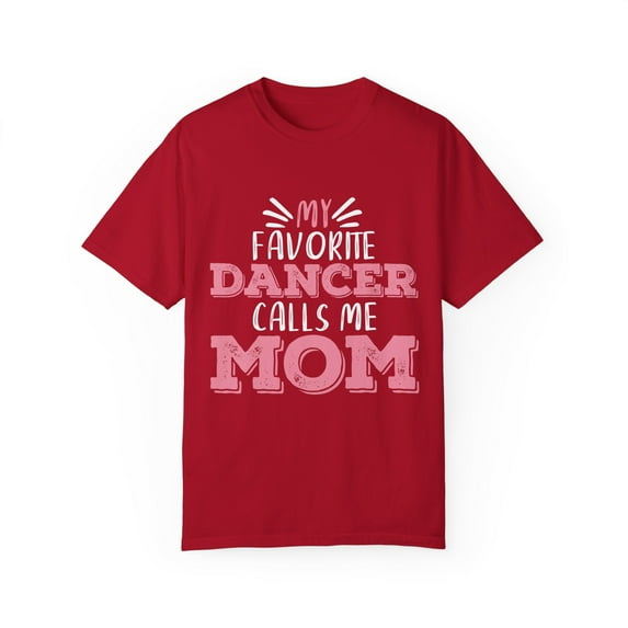 Humorous My Favorite Dancer call me mom Grandmoms Gag Saying Gift Hilarious Mother's Day Quote Pun Men Women Unisex Garment-Dyed T-shirt